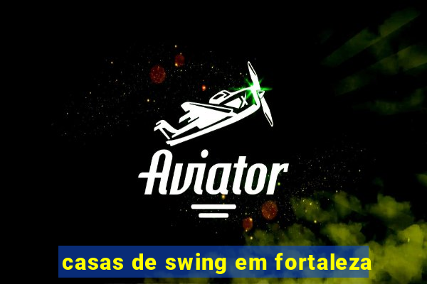 casas de swing em fortaleza